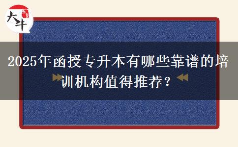 2025年函授專升本有哪些靠譜的培訓(xùn)機(jī)構(gòu)值得推薦？