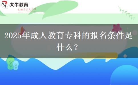 2025年成人教育專科的報名條件是什么？