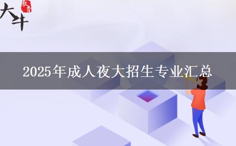 2025年成人夜大招生專(zhuān)業(yè)匯總