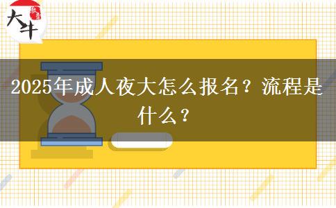 2025年成人夜大怎么報名？流程是什么？