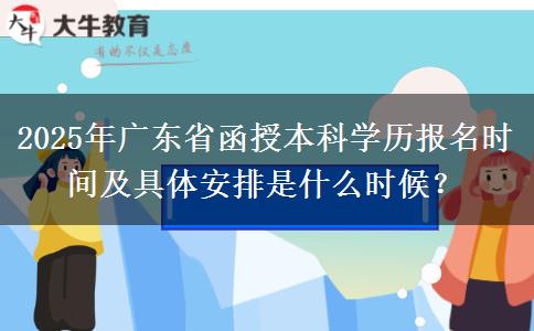 2025年廣東省函授本科學歷報名時間及具體安排是什么時候？