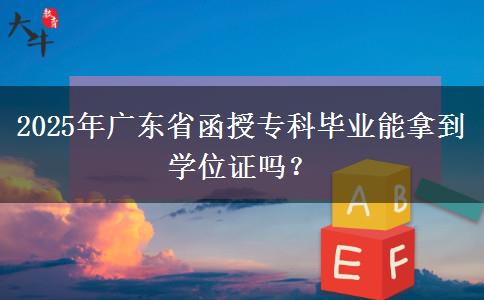2025年廣東省函授?？飘厴I(yè)能拿到學(xué)位證嗎？