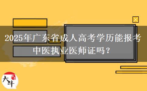 2025年廣東省成人高考學歷能報考中醫(yī)執(zhí)業(yè)醫(yī)師證嗎？