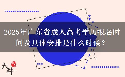2025年廣東省成人高考學(xué)歷報名時間及具體安排是什么時候？