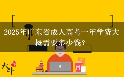 2025年廣東省成人高考一年學(xué)費(fèi)大概需要多少錢(qián)？