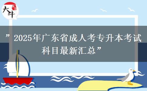 ”2025年廣東省成人考專(zhuān)升本考試科目最新匯總”
