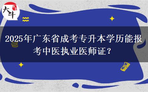 2025年廣東省成考專升本學(xué)歷能報(bào)考中醫(yī)執(zhí)業(yè)醫(yī)師證？