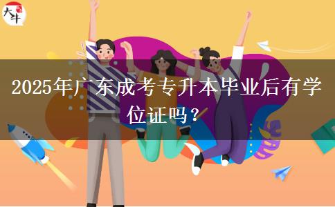 2025年廣東成考專升本畢業(yè)后有學(xué)位證嗎？