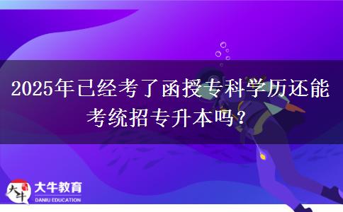 2025年已經(jīng)考了函授?？茖W(xué)歷還能考統(tǒng)招專升本嗎？
