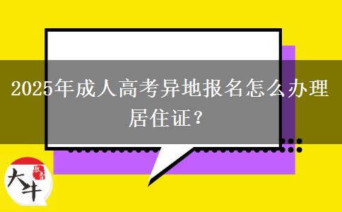 2025年成人高考異地報名怎么辦理居住證？