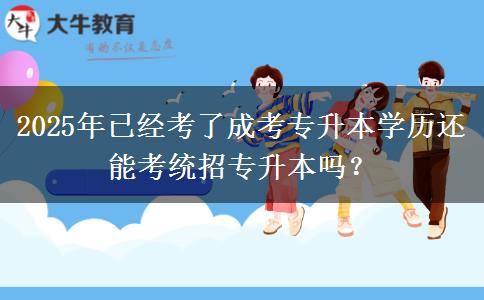2025年已經(jīng)考了成考專升本學(xué)歷還能考統(tǒng)招專升本嗎？