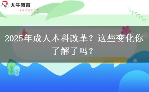 2025年成人本科改革？這些變化你了解了嗎？