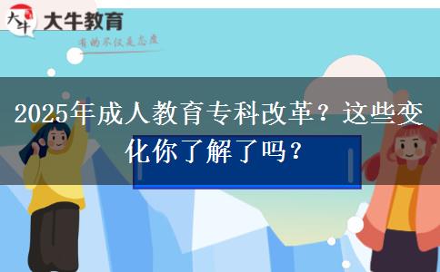 2025年成人教育?？聘母?？這些變化你了解了嗎？