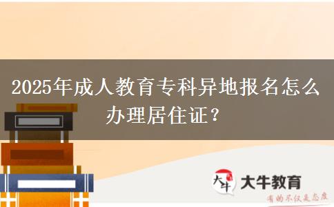 2025年成人教育專科異地報(bào)名怎么辦理居住證？