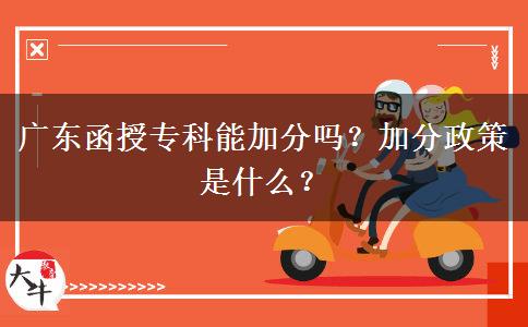 廣東函授?？颇芗臃謫?？加分政策是什么？