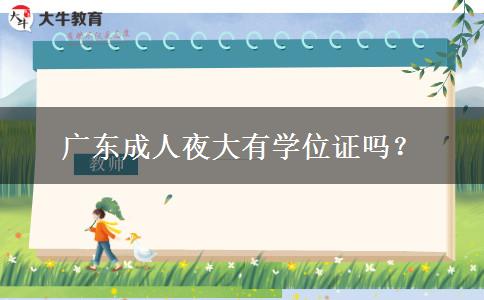 廣東成人夜大有學(xué)位證嗎？