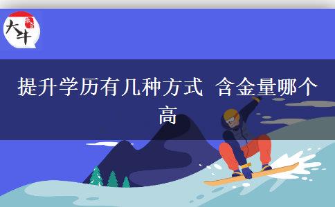 提升學(xué)歷有幾種方式 含金量哪個(gè)高