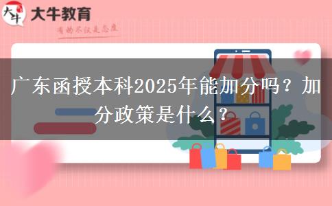 廣東函授本科2025年能加分嗎？加分政策是什么？