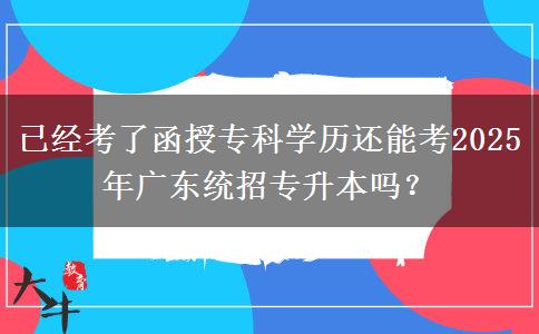 已經(jīng)考了函授?？茖W(xué)歷還能考2025年廣東統(tǒng)招專升本嗎？