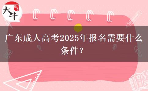 廣東成人高考2025年報(bào)名需要什么條件？
