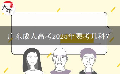 廣東成人高考2025年要考幾科？