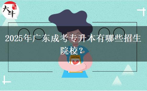 2025年廣東成考專升本有哪些招生院校？