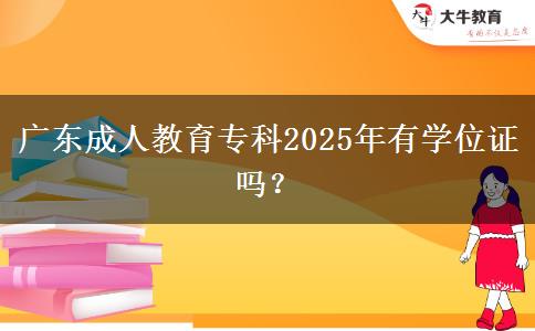 廣東成人教育?？?025年有學位證嗎？