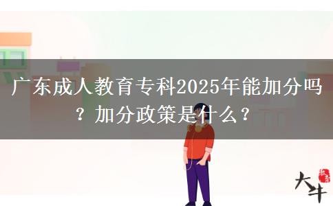 廣東成人教育?？?025年能加分嗎？加分政策是什么？