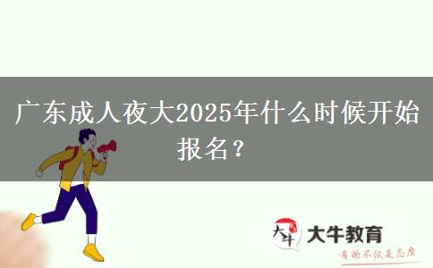 廣東成人夜大2025年什么時(shí)候開(kāi)始報(bào)名？