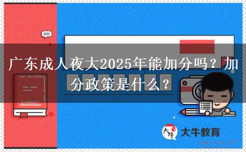 廣東成人夜大2025年能加分嗎？加分政策是什么？