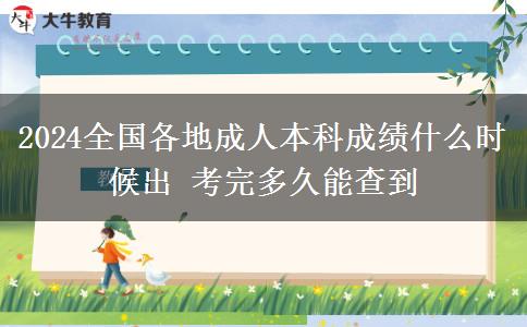 2024全國(guó)各地成人本科成績(jī)什么時(shí)候出 考完多久能查到