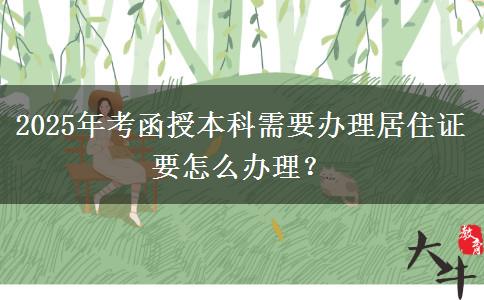2025年考函授本科需要辦理居住證要怎么辦理？