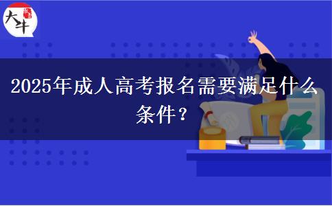 2025年成人高考報(bào)名需要滿足什么條件？