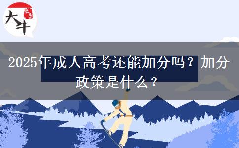 2025年成人高考還能加分嗎？加分政策是什么？