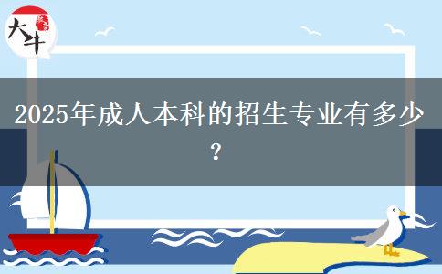 2025年成人本科的招生專業(yè)有多少？
