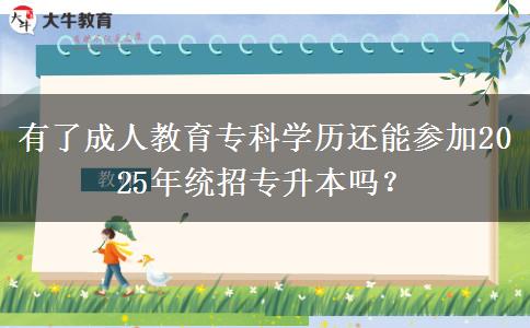 有了成人教育?？茖W(xué)歷還能參加2025年統(tǒng)招專升本嗎？