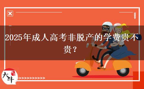 2025年成人高考非脫產(chǎn)的學(xué)費貴不貴？