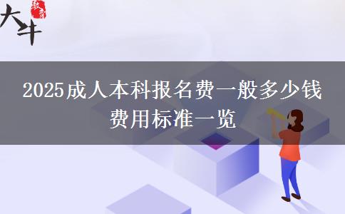 2025成人本科報(bào)名費(fèi)一般多少錢(qián) 費(fèi)用標(biāo)準(zhǔn)一覽