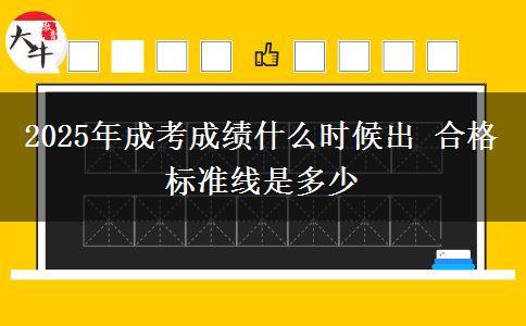 2025年成考成績什么時候出 合格標(biāo)準(zhǔn)線是多少