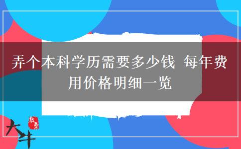 弄個本科學(xué)歷需要多少錢 每年費用價格明細一覽