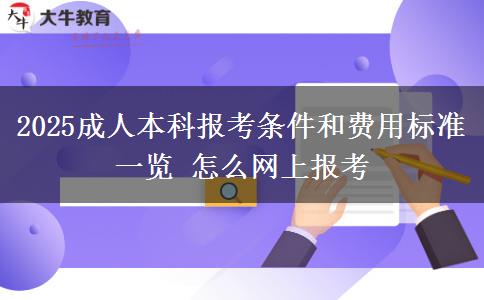 2025成人本科報考條件和費(fèi)用標(biāo)準(zhǔn)一覽 怎么網(wǎng)上報考