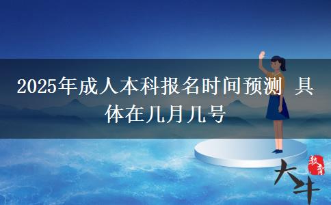 2025年成人本科報名時間預(yù)測 具體在幾月幾號