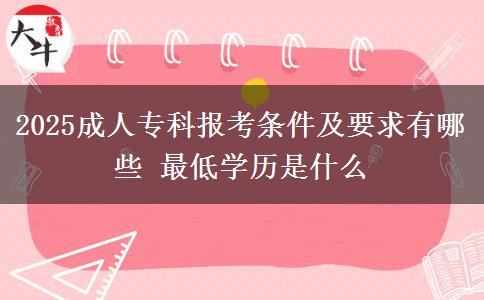 2025成人?？茍?bào)考條件及要求有哪些 最低學(xué)歷是什么