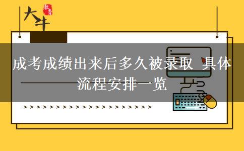 成考成績(jī)出來(lái)后多久被錄取 具體流程安排一覽