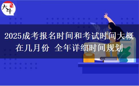 2025成考報(bào)名時(shí)間和考試時(shí)間大概在幾月份 全年詳細(xì)時(shí)間規(guī)劃