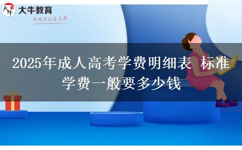 2025年成人高考學(xué)費明細(xì)表 標(biāo)準(zhǔn)學(xué)費一般要多少錢