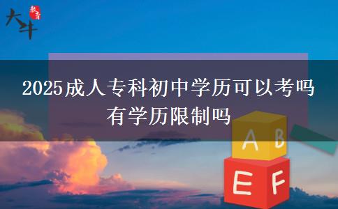2025成人?？瞥踔袑W(xué)歷可以考嗎 有學(xué)歷限制嗎