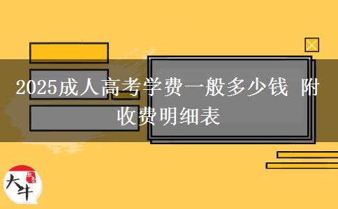 2025成人高考學(xué)費(fèi)一般多少錢 附收費(fèi)明細(xì)表