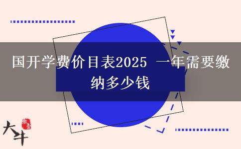 國(guó)開學(xué)費(fèi)價(jià)目表2025 一年需要繳納多少錢