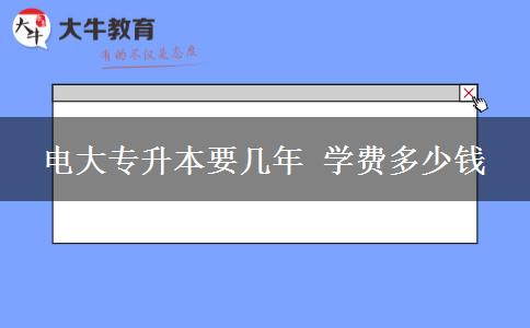 電大專升本要幾年 學費多少錢